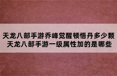 天龙八部手游乔峰觉醒顿悟丹多少颗 天龙八部手游一级属性加的是哪些